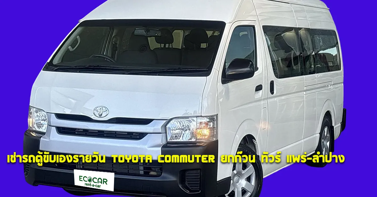 เช่ารถตู้ขับเองรายวันTOYOTACommuterยกก๊วนทัวร์แพร่-ลำปางECOCARCOVER