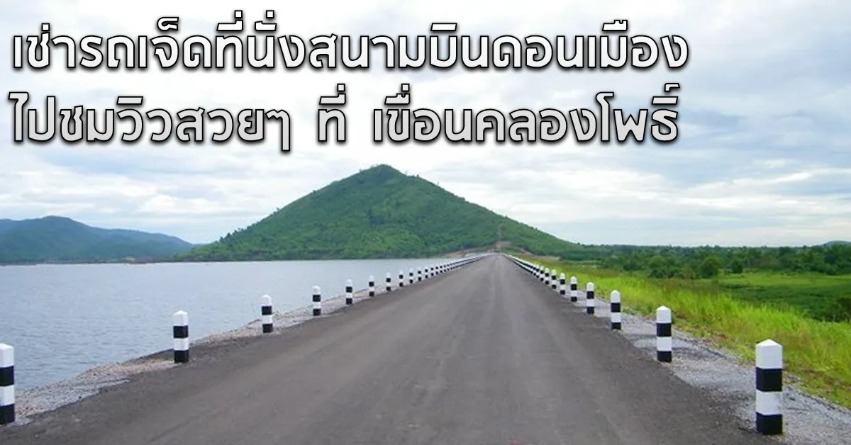 เช่ารถเจ็ดที่นั่งสนามบินดอนเมืองไปชมวิวสวยๆที่เขื่อนคลองโพธิ์ECOCARCOVER
