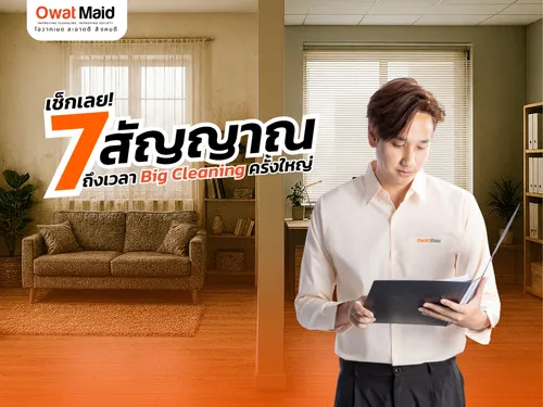 เช็กเลย! 7 สัญญาณว่าถึงเวลาทำ Big Cleaning ครั้งใหญ่ | Owat Maid บริการทำความสะอาดครบวงจร